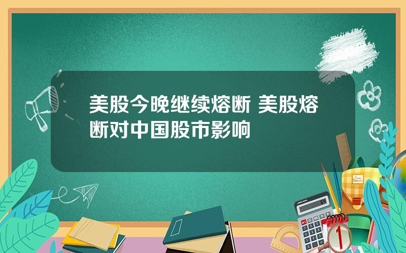 美股今晚继续熔断 美股熔断对中国股市影响